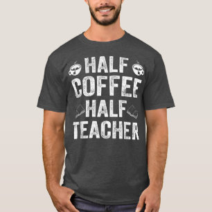 Half Coffee Half Teacher Funny Teacher Inspiration T-Shirt