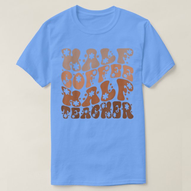 Half Coffee Half Teacher Funny Teacher  T-Shirt (Design Front)