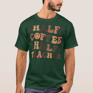 Half Coffee Half Teacher Happy Teacher Inspiration T-Shirt