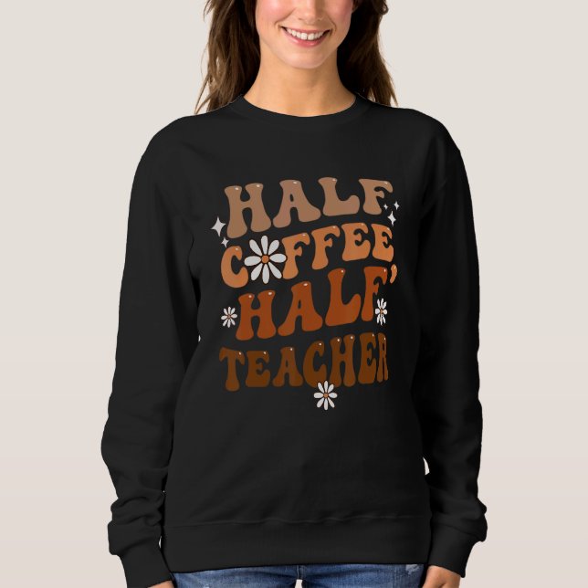 Half Coffee Half Teacher Inspirational Quotes for  Sweatshirt (Front)