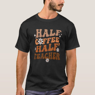 Half Coffee Half Teacher Inspirational Quotes for  T-Shirt