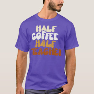 Half Coffee Half Teacher  T-Shirt