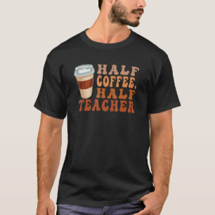 Half Coffee Half Teacher Teacher Inspirational Re T-Shirt