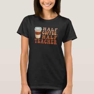 Half Coffee Half Teacher Teacher Inspirational Re T-Shirt