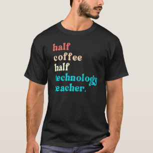 Half Coffee Half Technology Teacher First Day Of S T-Shirt
