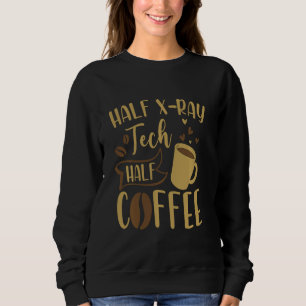 Half Coffee Half Xray Tech Rad Tech Funny Sweatshirt