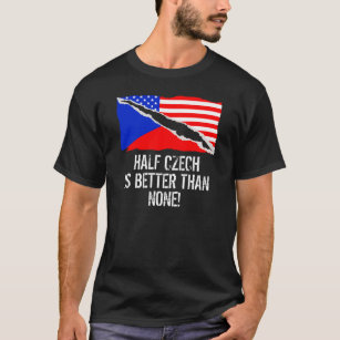 Half Czech Is Better Than None T-Shirt