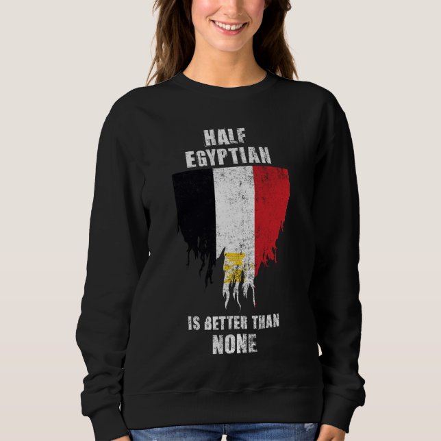 Half Egyptian Is Better Than None Funny Egypt Sweatshirt (Front)
