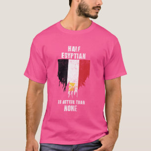 Half Egyptian Is Better Than None Funny Egypt T-Shirt