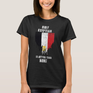 Half Egyptian Is Better Than None Funny Egypt T-Shirt