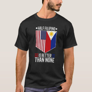 Half Filipinio Is Better Than None  2 T-Shirt
