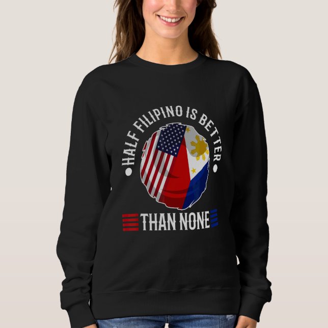 Half Filipinio Is Better Than None Sweatshirt (Front)