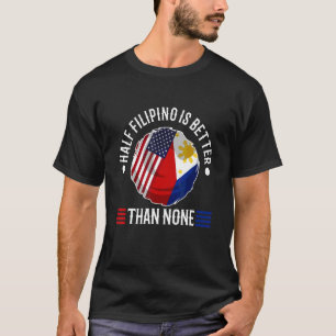 Half Filipinio Is Better Than None T-Shirt