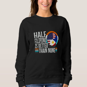 Half Filipinio Is Better Than Nonen Philippines  1 Sweatshirt