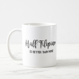 Half Filipino Is Better Than None Coffee Mug