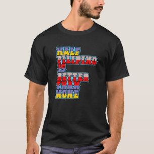 Half Filipino Is Better Than None Filipino America T-Shirt