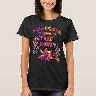 Half Filipino Is Better Than None Filipino America T-Shirt