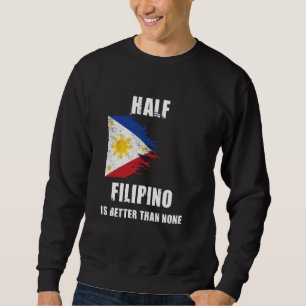 Half Filipino Is Better Than None Funny Philippine Sweatshirt