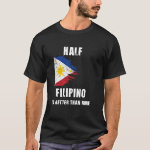 Half Filipino Is Better Than None Funny Philippine T-Shirt