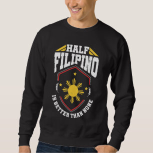 Half Filipino is better than none - Philippines Sweatshirt