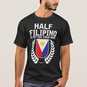 Half Filipino Is Betters Than None Pinoy Pride  1 T-Shirt