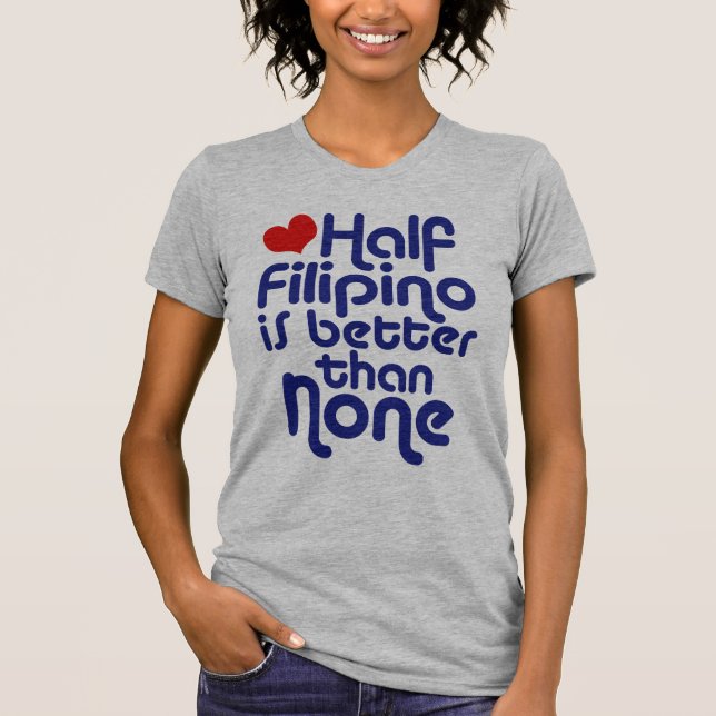 Half Filipino ... T-Shirt (Front)