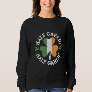 Half Gaelic Half Garlic Irish Italian St. Patricks Sweatshirt