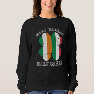 Half Gaelic Half Garlic Italian Irish Saint Patric Sweatshirt