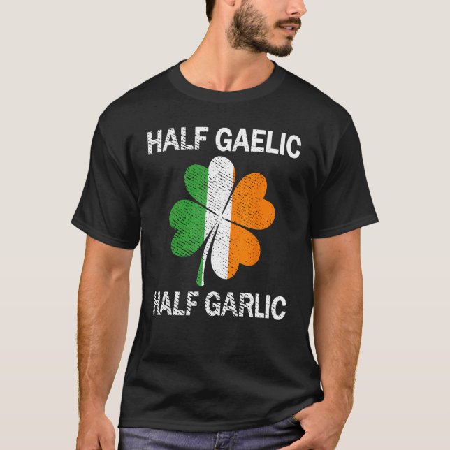 Half Gaelic Half Garlic St. Patrick's Day T-Shirt (Front)