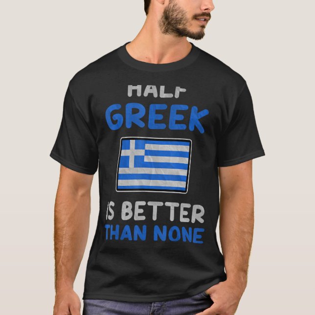 Half Greek Is Better Than None Greece Flag T-Shirt (Front)