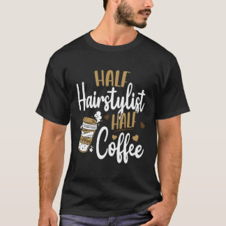 Half Hairstylist Half Coffee Hair Stylist T-Shirt