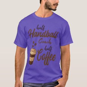 Half Handball Coach Half Coffee funny T-Shirt