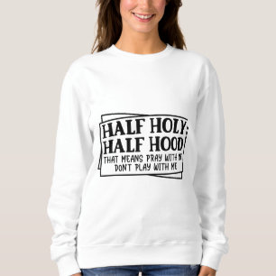 Half Holy Half Hood Sweatshirt