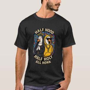 Half Hood Half Holy All Honk Funny Geese God's Sil T-Shirt
