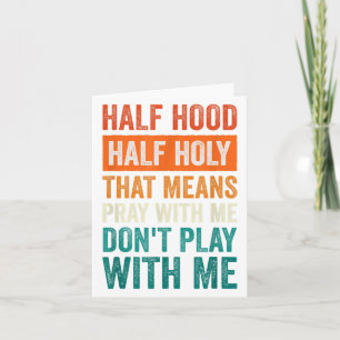 Half Hood Half Holy Means Pray With Me Don't Play  Card