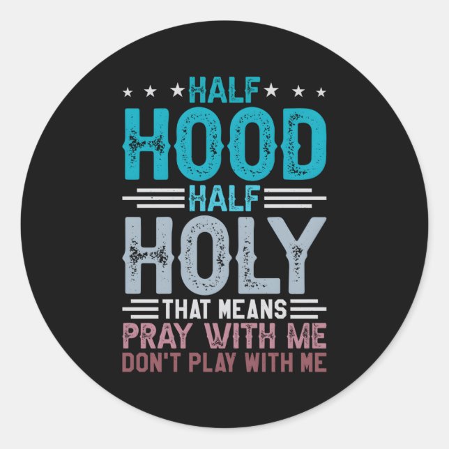 Half Hood Half Holy Means Pray With Me Don'T Play  Classic Round Sticker (Front)