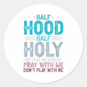 Half Hood Half Holy Means Pray With Me Don't Play  Classic Round Sticker