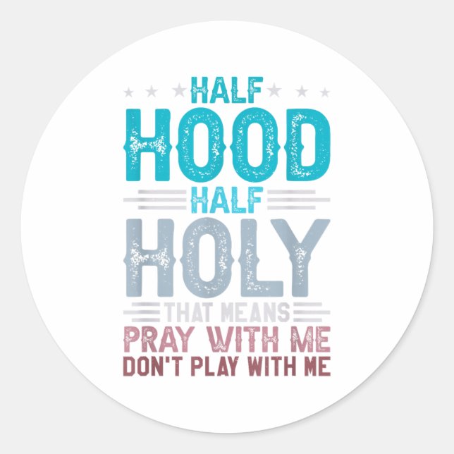 Half Hood Half Holy Means Pray With Me Don't Play  Classic Round Sticker (Front)
