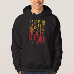 Half Hood Half Holy Means Pray With Me Don't Play Hoodie