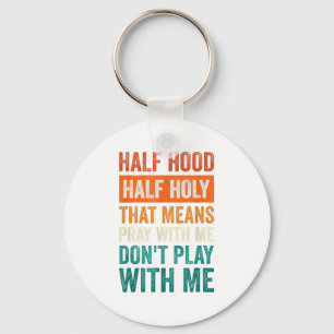 Half Hood Half Holy Means Pray With Me Don't Play Key Ring