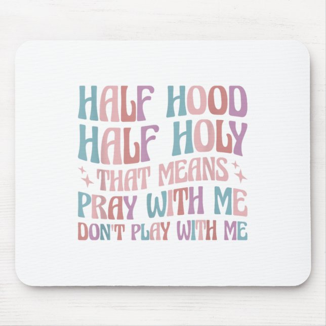 Half Hood Half Holy Means Pray With Me Don't Play  Mouse Pad (Front)