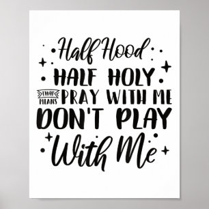 Half Hood Half Holy Means Pray With Me Don't Play  Poster