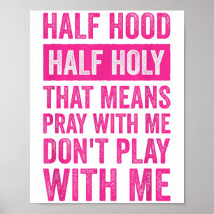 Half Hood Half Holy Means Pray With Me Don't Play  Poster