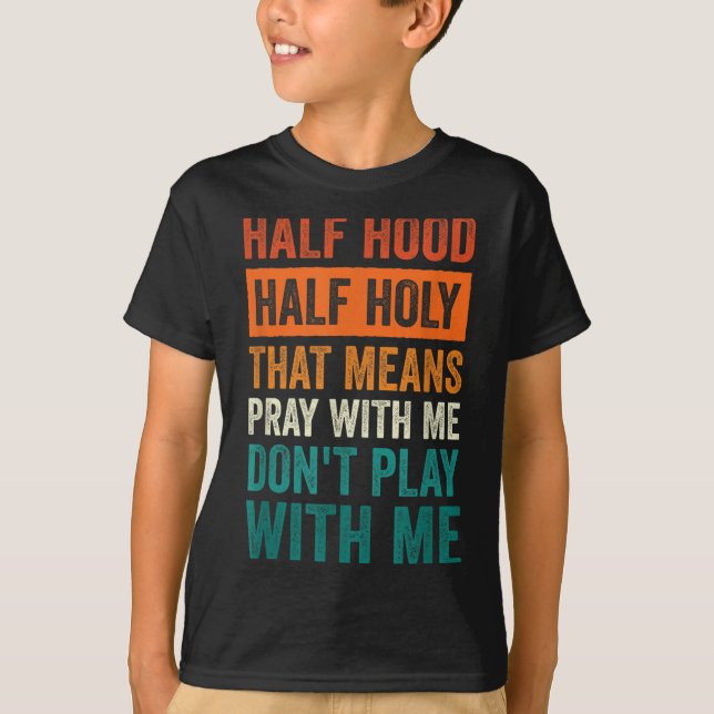 Half Hood Half Holy Means Pray With Me Don't Play  T-Shirt (Front)