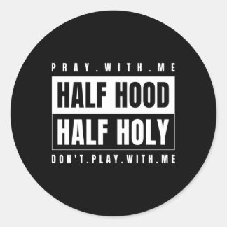 Half Hood Half Holy Pray With Me Don'T Play With M Classic Round Sticker