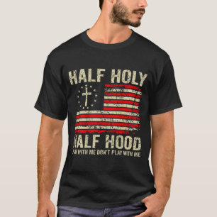 Half Hood Half Holy Pray With Me Don't Play With M T-Shirt