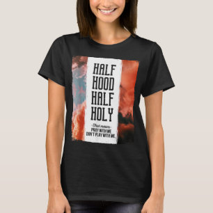 Half Hood Half Holy Pray With Me Don't Play With M T-Shirt