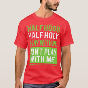 Half Hood Half Holy Pray With Me Dont Play With Me T-Shirt