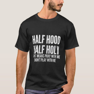 Half Hood Half Holy T Means Pray With Me T-Shirt