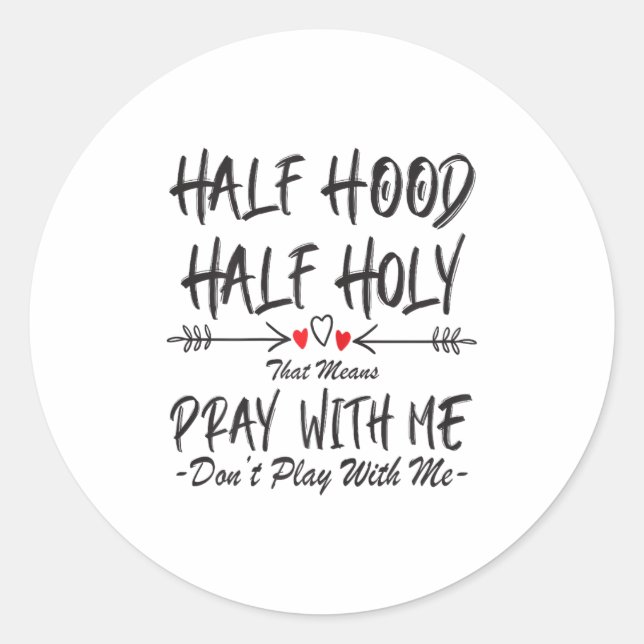 Half Hood Half Holy That Means Pray With Me Don't  Classic Round Sticker (Front)